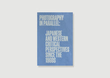Load image into Gallery viewer, Photography in Parallel: Japanese and Western Critical Perspectives since the 1960s